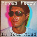 Bryan Ferry;In Your Mind