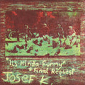 Josef K : It's kinda funny