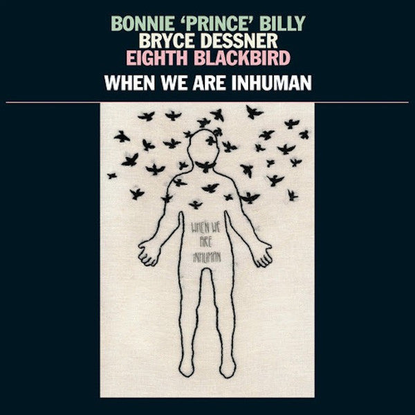 Bonnie 'Prince' Billy, Bryce Dessner, Eighth Blackbird – When We Are Inhuman